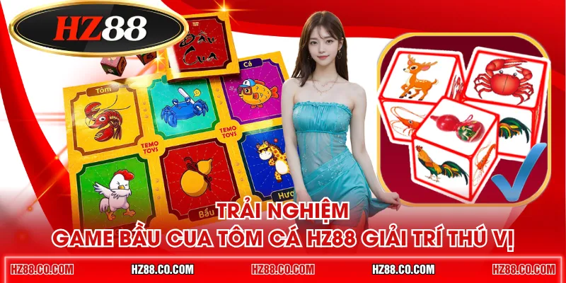 Trải nghiệm game Bầu Cua Tôm Cá HZ88 giải trí thú vị